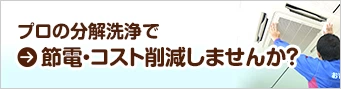 プロの分解洗浄で節電・コスト削減しませんか？エアコンクリーニングについて詳しくはこちら